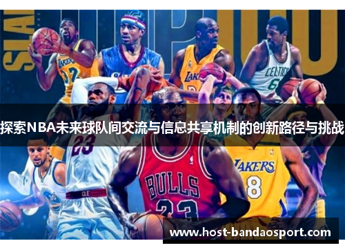 探索NBA未来球队间交流与信息共享机制的创新路径与挑战