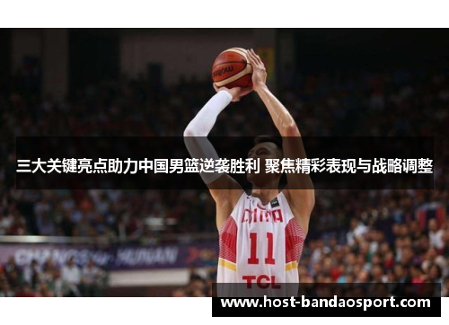 三大关键亮点助力中国男篮逆袭胜利 聚焦精彩表现与战略调整