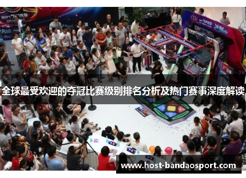 全球最受欢迎的夺冠比赛级别排名分析及热门赛事深度解读
