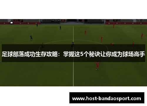 足球部落成功生存攻略：掌握这5个秘诀让你成为球场高手