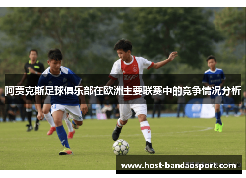 阿贾克斯足球俱乐部在欧洲主要联赛中的竞争情况分析