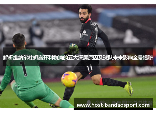 解析维纳尔杜姆离开利物浦的五大深层原因及球队未来影响全景揭秘 解析维纳尔杜姆离开利物浦的五大深层原因及球队未来影响全景揭秘