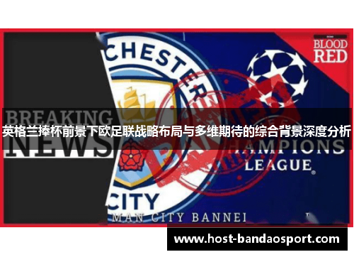 英格兰捧杯前景下欧足联战略布局与多维期待的综合背景深度分析 英格兰捧杯前景下欧足联战略布局与多维期待的综合背景深度分析