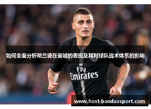 如何全面分析哈兰德在曼城的表现及其对球队战术体系的影响